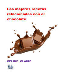 Title: Las Mejores Recetas Relacionadas Con El Chocolate, Author: Celine Claire