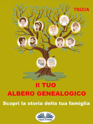 Title: Il Tuo Albero Genealogico: Scopri La Storia Della Tua Famiglia, Author: Trizia