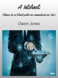 Title: A Internet: Formas De Se Tornar Parte Da Comunidade On-Line!, Author: Owen Jones