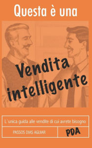Title: Questa ï¿½ Una Vendita Intelligente: L`Unica Guida Alle Vendite Di Cui Avrete Bisogno, Author: Passos Dias Aguiar