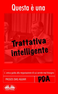 Title: Questa È Una Trattativa Intelligente: L'Unica Guida Alla Negoziazione Di Cui Avrete Mai Bisogno, Author: Passos Dias Aguiar