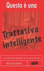 Questa ï¿½ Una Trattativa Intelligente: L`Unica Guida Alla Negoziazione Di Cui Avrete Mai Bisogno