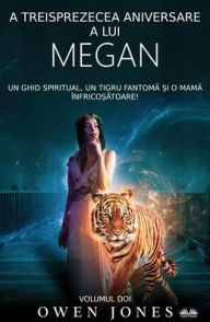 Title: A Treisprezecea Aniversare A Lui Megan - Un Ghid Spiritual, Un Tigru Fantomă Și O Mamă ï¿½nfricoșătoare!, Author: Owen Jones