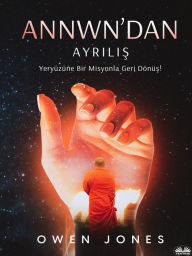 Title: Annwn'dan Ayrilis: Yeryüzüne Bir Misyonla Geri Dönüs!, Author: Owen Jones