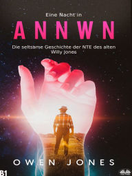 Title: Eine Nacht In Annwn: Die Seltsame Geschichte Der NTE Des Alten Willy Jones, Author: Owen Jones