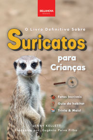 Title: O Livro Definitivo Sobre Suricatos Para Crianças: Mais De 100 Fatos Incríveis Sobre Suricatos, Fotos, Trívia & Mais, Author: Jenny Kellett