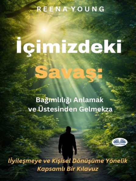 Içimizdeki Savas: Bagimliligi Anlamak Ve Üstesinden Gelmek: Iyilesmeye Ve Kisisel Dönüsüme Yönelik Kapsamli Bir Kilavuz
