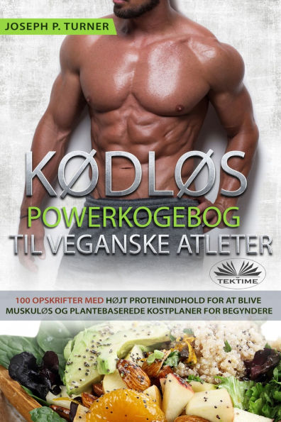 Kødløs Powerkogebog Til Veganske Atleter: 100 Højt Proteinindhold- Opskrifter For At Blive Muskuløs Og Plantebaseret Kostplaner For Begyndere