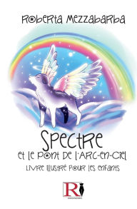 Title: Spectre Et Le Pont Pour L`Arc-en-ciel: Livre IllustrÃ¯Â¿Â½ Pour Les Enfants, Author: Ilaria Rosaria Vitiello