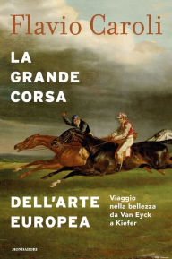 Title: La grande corsa dell'arte europea, Author: Flavio Caroli