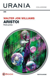 Title: Aristoi - Prima parte (Urania), Author: Walter Jon Williams