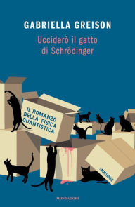 Title: Ucciderò il gatto di Schrödinger, Author: Gabriella Greison
