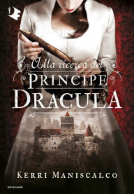 Title: Alla ricerca del Principe Dracula, Author: Kerri Maniscalco