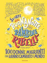Title: Storie della buonanotte per bambine ribelli. 100 donne migranti che hanno cambiato il mondo, Author: Elena Favilli