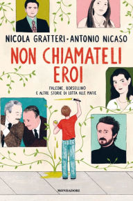 Title: Non chiamateli eroi. Falcone, Borsellino e altre storie di lotta alle mafie, Author: Nicola Gratteri