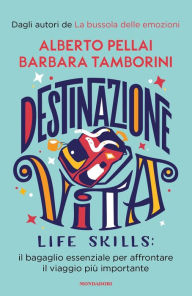 Title: Destinazione Vita. Life Skills: il bagaglio essenziale per affrontare il viaggio più importante, Author: Alberto Pellai