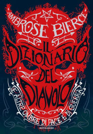 Title: Il Dizionario del Diavolo e altre ombre di pace e di guerra, Author: Ambrose Bierce