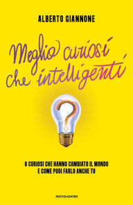 Title: Meglio curiosi che intelligenti, Author: Alberto Giannone