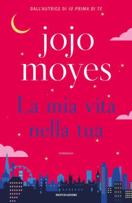 Title: La mia vita nella tua, Author: Jojo Moyes