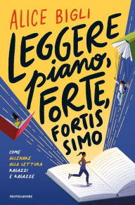 Title: Leggere piano, forte, fortissimo. Come allenare alla lettura ragazze e ragazzi, Author: Alice Bigli