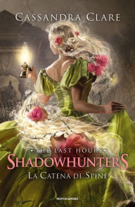 Title: Shadowhunters: The Last Hours - 3. La catena di spine, Author: Cassandra Clare
