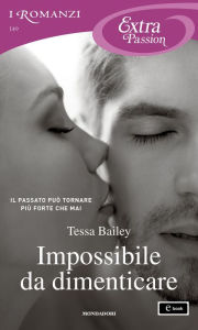 Title: Impossibile da dimenticare (I Romanzi Extra Passion), Author: Tessa Bailey
