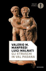 Title: Gli Etruschi in Val Padana, Author: Valerio Massimo Manfredi