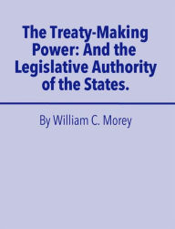 Title: The Treaty Making Power, Author: William C. Morey