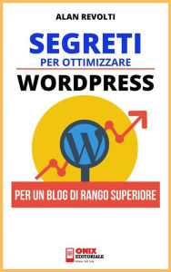 Title: Segreti per ottimizzare Wordpress: Per un Blog di rango superiore, Author: Alan Revolti