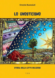 Title: Lo Gnosticismo: Storia delle lotte religiose, Author: Ernesto Buonaiuti