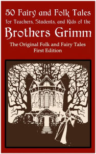 Title: 50 Fairy and Folk Tales for Teachers Students and Kids of the Brothers Grimm: The Original Folk and Fairy Tales First Edition, Author: Brothers Grimm