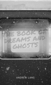 Title: The Book of Dreams and Ghosts, Author: Andrew Lang