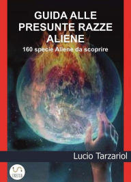 Title: Guida alle presunte razze aliene, Author: Lucio Tarzariol