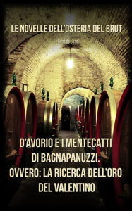 Title: D'Avorio e i mentecatti di Bagnapanuzzi: Ovvero: l'oro del Valentino, Author: Roberto Caselli