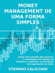 Title: Money management de uma forma simples: Como tirar partido das técnicas e estratégias de Gestão de Dinheiro e melhorar a actividade de negociação em linha, Author: Stefano Calicchio