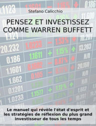 Title: Pensez et investissez comme Warren Buffett: Le manuel qui révèle l'état d'esprit et les stratégies de réflexion du plus grand investisseur de tous les temps, Author: Stefano Calicchio