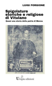 Title: Spigolature storiche e religiose di Vitulano: Quasi una storia della patria di Menna, Author: Luigi Forgione