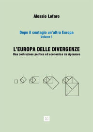 Title: L'Europa delle divergenze: Una costruzione politica ed economica da ripensare, Author: Alessio Lofaro