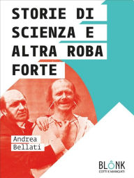 Title: Storie di scienza e altra roba forte, Author: Andrea Bellati