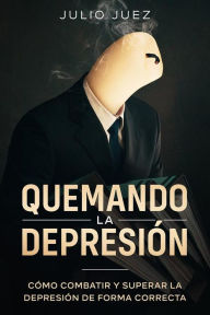 Title: Quemando la Depresión: Cómo Combatir y Superar la Depresión de Forma Correcta, Author: Julio Juez