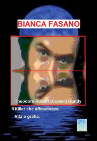 Title: Theodore Robert (Cowell) Bundy il Killer che affascinava.: Vita e grafia., Author: Bianca Fasano