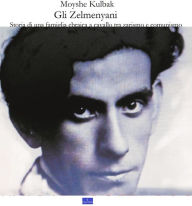 Title: Gli Zelmenyani: Storia di una famiglia ebraica a cavallo tra zarismo e comunismo, Author: Moyshe Kulbak