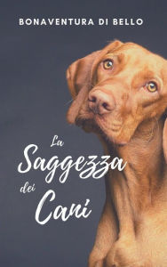 Title: La Saggezza dei Cani, Author: Bonaventura Di Bello