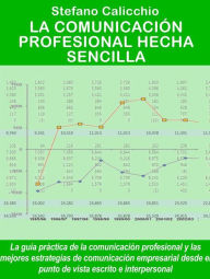 Title: La comunicación profesional hecha sencilla: La guía práctica de la comunicación profesional y las mejores estrategias de comunicación empresarial desde el punto de vista escrito e interpersonal, Author: Stefano Calicchio