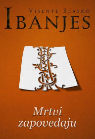 Title: Mrtvi zapovedaju, Author: Visente Blasko Ibanjes