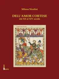Title: Dell'amor cortese: Dal XIII al XIV secolo, Author: Milena Nicolini