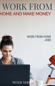 Title: Work From Home and Make Money, Author: Peter Nebo