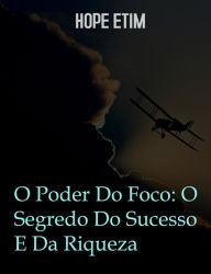 Title: O Poder Do Foco: O Segredo Do Sucesso E Da Riqueza, Author: Hope Etim