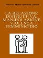 La relazione distruttiva: Manipolazione, violenza, femminicidio