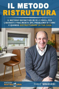 Title: Il Metodo Ristruttura: Il Metodo Definitivo in 10 + 1 Passi per Liberarti Finalmente dal Problema di Come e Quando Ristrutturare la Tua Casa, Author: Fabio Graziosi